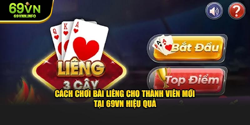 Cách Chơi Bài Liêng Cho Thành Viên Mới Tại 69VN Hiệu Quả