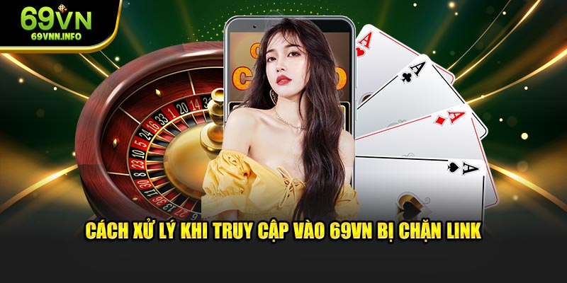 Cách xử lý khi truy cập vào 69VN bị chặn link