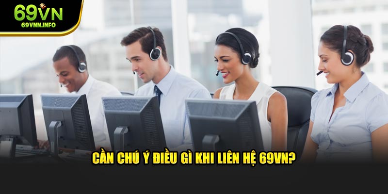 Cần chú ý điều gì khi liên hệ 69VN?