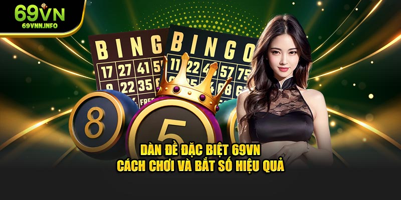 Dàn Đề Đặc Biệt 69VN - Cách Chơi Và Bắt Số Hiệu Quả