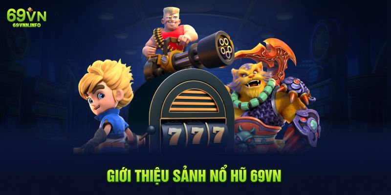 Giới thiệu sảnh Nổ Hũ 69VN