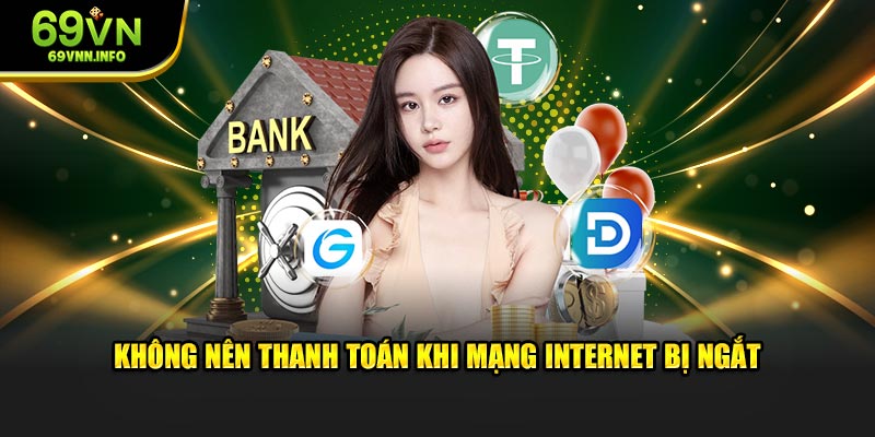 Không nên thanh toán khi mạng internet bị ngắt