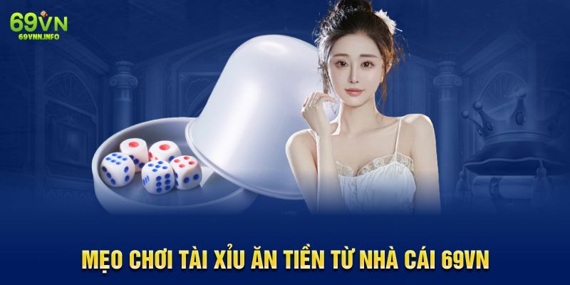 Mẹo chơi Tài Xỉu ăn tiền từ nhà cái 69VN