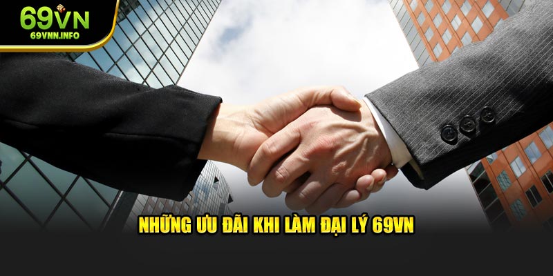 Những đãi ngộ khi làm đại lý 69vn