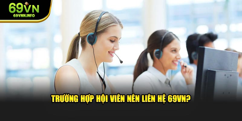 Tình huống nào hội viên nên liên hệ 69VN?