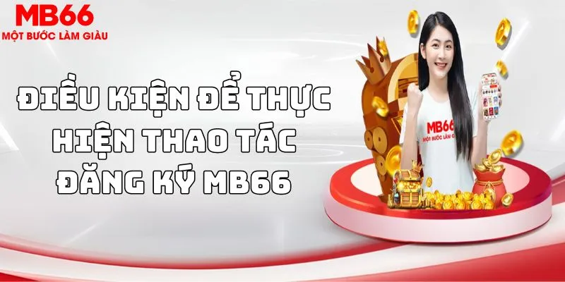 Điều kiện để thực hiện thao tác đăng ký MB66